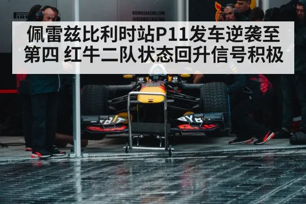 佩雷兹比利时站P11发车逆袭至第四 红牛二队状态回升信号积极